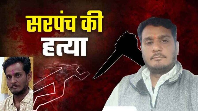 सरपंच की धारदार हथियार से हत्या, दोस्त के कमरे में मिला शव, इलाके में दहशत का माहौल, आरोपी पोस्टमैन रामजी प्रजापति गिरफ्तार