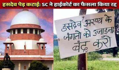 सुप्रीम कोर्ट ने बिलासपुर हाईकोर्ट के फैसले को किया निरस्त, हसदेव अरण्य में पेड़ कटाई पर रोक लगाने वाली याचिका को किया था खारिज