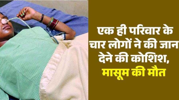 सामूहिक आत्महत्या का प्रयास, एक ही परिवार के चार लोगों ने किया जान देने की कोशिश, 4 साल के मासूम बच्चे की मौत, महिला और बच्ची की हालत नाजुक