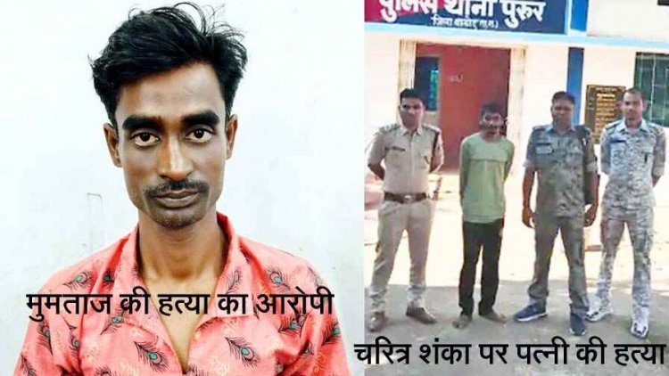 खाना बनाने से मना करने पर पति ने कर दी मुमताज की हत्या, अफेयर के शक में गमछे से गला घोंटकर पत्नी का कत्ल, दोनों फरार आरोपी गिरफ्तार