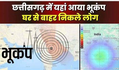 छत्तीसगढ़ में अचानक डोलने लगी धरती, 4 जिलों में महसूस किये गए भूकंप के झटके, घरों से बाहर निकले लोग