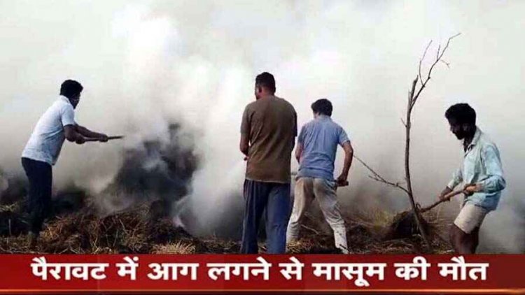 खेल-खेल में बच्चों ने पैरावट में लगाई आग, 7 साल के मासूम बच्चे की जिंदा जलकर मौत. बचाने की कोशिश में पिता घायल, परिवार में पसरा मातम