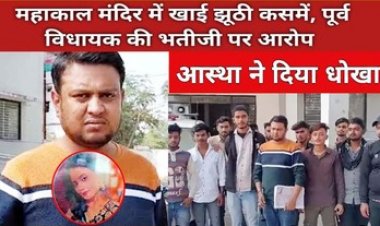 पूर्व विधायक की भतीजी ने महाकाल मंदिर में शादी की खाई कसम, बॉयफ्रेंड से 80 लाख के गिफ्ट लेने के बाद दूसरे से रचाई सगाई, SP तक पहुंचा मामला