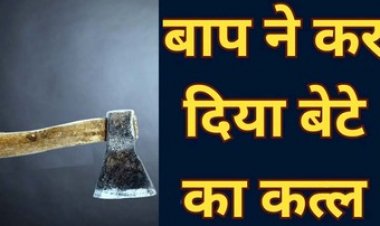 बेटे ने किया बहस, तो कलयुगी पिता ने कुल्हाड़ी से वारकर उतारा मौत के घाट, परिजनों में शोक के साथ दहशत का माहौल, जांच में जुटी पुलिस