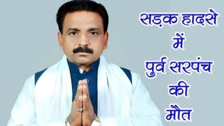 पूर्व सरपंच की सड़क हादसे में मौत, अनियंत्रित होकर छह फीट नीचे गिरी बाइक, लोगों ने पहुंचाया अस्पताल, गांव में पसरा मातम