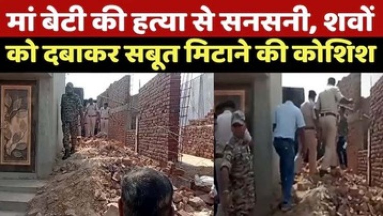 घर में घुसकर मां बेटी की बेरहमी से हत्या, शवों को दबाकर सबूत मिटाने की कोशिश, डबल मर्डर से इलाके में फैली सनसनी, पुलिस ने घर किया सील