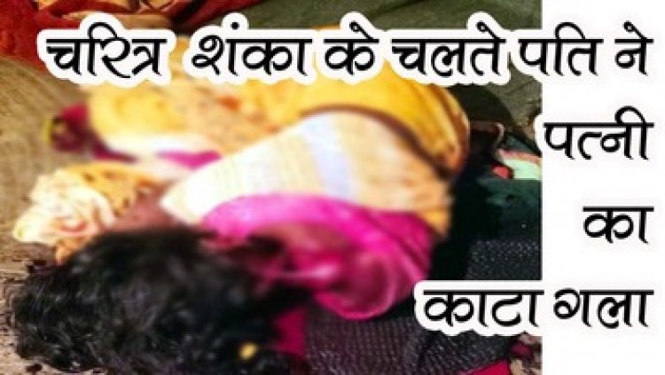 चरित्र शंका को लेकर हुआ विवाद, पति गुस्से में पत्नी का टांगी से गला काटकर हुआ फरार, पुलिस ने आरोपी को किया गिरफ्तार