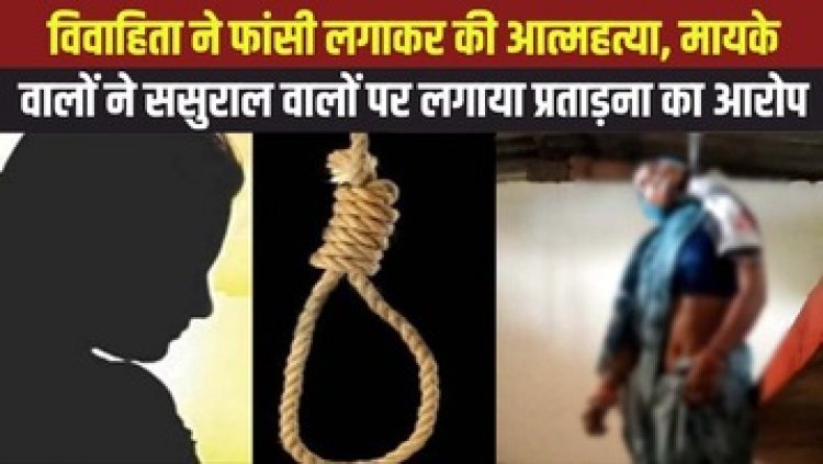 विवाहिता ने लगाई फांसी, परिजनों ने हत्या की जताई आशंका, शादी के बाद 4 साल तक नहीं हुआ बच्चा, ससुराल वालों के तानों से परेशान होकर उठाया कदम!