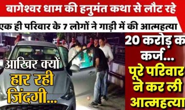 बागेश्वर धाम की हनुमंत कथा सुनकर लौट रहे एक ही परिवार के 7 लोगों ने कार में की खुदकुशी, आखिर क्यों हार रही जिंदगी? आर्थिक मंदी बनी वजह!