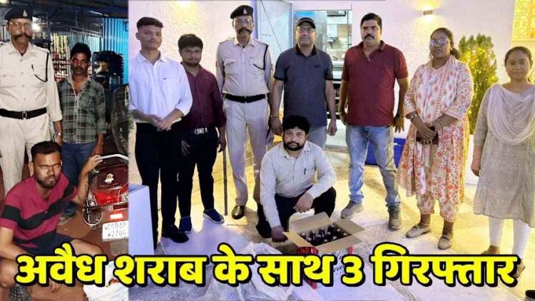 नशे के खिलाफ कसा कानून का सिकंजा, अवैध शराब की बिक्री, पुलिस ने 3 आरोपियों को गिरफ्तार कर भेजा सलाखों के पीछे