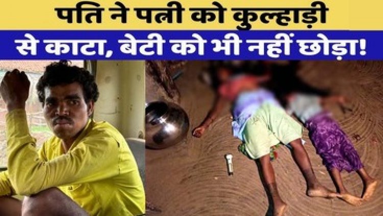 पत्नी और बेटी को कुल्हाड़ी से काटकर उतारा मौत के घाट, फिर खुदकुशी की कोशिश, छप्पर तोड़कर घर में घुसी पुलिस, पति को दौड़ाकर पकड़ा