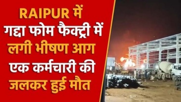 रायपुर के फोम-फैक्ट्री में लगी भीषण आग, जिंदा जला मजदूर, बचने चीखता-चिल्लाता रहा, 3 घंटे तक जलता रहा कारखाना, 16 वर्कर्स जान बचाने भागे