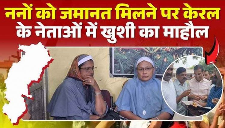 9 दिन के बाद छत्तीसगढ़ में गिरफ्तार केरल की दो नन को NIA कोर्ट से मिली जमानत, रिहा हुईं ननों को रिसीव करने पहुंचे हजारों लोग