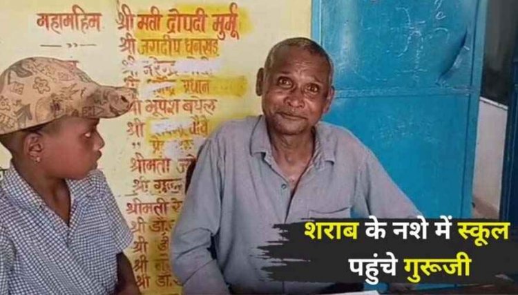 स्कूल खुलते ही शराबी गुरुजी पहुंचे क्लास, पालकों और ग्रामीणों में भारी नाराजगी, जिला शिक्षा अधिकारी- जांच के बाद होगी कार्यवाही