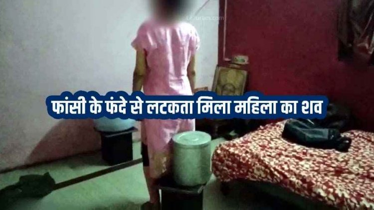 पति के अफेयर की शिकायत थाने में करने के बाद फांसी पर लटकी मिली महिला की लाश, इलाके में फैली सनसनी, जांच में जुटी पुलिस