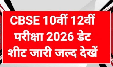 CBSE ने 2026 में 10वीं और 12वीं के बोर्ड एग्जाम की टेंटेटिव डेटशीट जारी, 17 फरवरी से शुरु होंगी सीबीएसई की परीक्षाएं, जानिए डिटेल