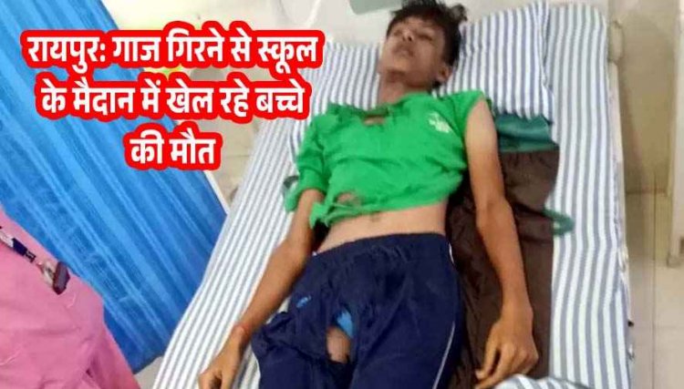 राजधानी रायपुर में बरपा आसमानी कहर, खेलने के लिए निकले छात्र, गाज गिरने से स्कूल के मैदान में खेल रहे बच्चे की मौत, पसरा मातम