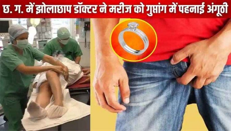 झोलाछाप डॉक्टर की अजीब करतूत, मरीज को गुप्तांग में पहनाई अंगूठी फंसी, लिंग में आई सुजन, जिला अस्पताल में डॉक्टरों ने बचाई जान