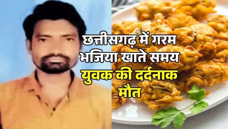छत्तीसगढ़ में घर पर बच्चों के साथ बैठकर खाया गरम भजिया, सांस नली में फंसा टुकड़ा, युवक की दर्दनाक मौत, परिजनों में पसरा मातम