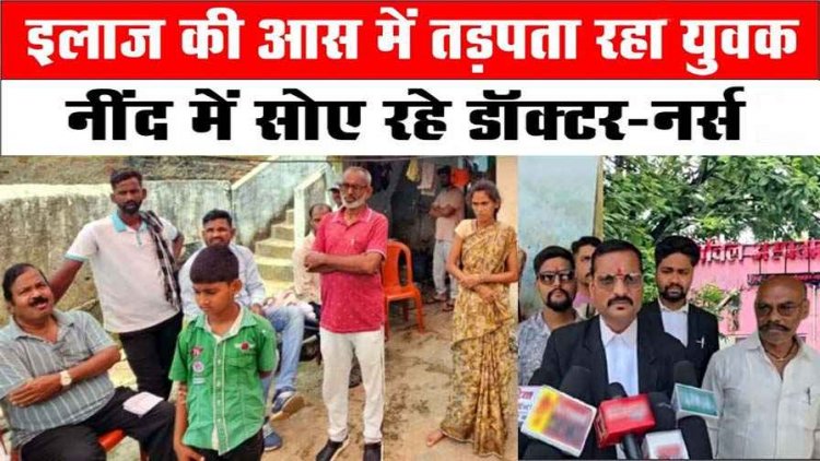 इलाज की आस में तड़पता रहा युवक, नींद में डूबे रहे डॉक्टर-नर्स, अस्पताल की लापरवाही से बुझा घर का चिराग, परिजनों में भारी आक्रोश