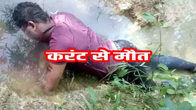 खेत में शौच के लिए गए युवक की करंट की चपेट में आने से मौत, मामा की लापरवाही से भांजे की गई जान, हिरासत में आरोपी