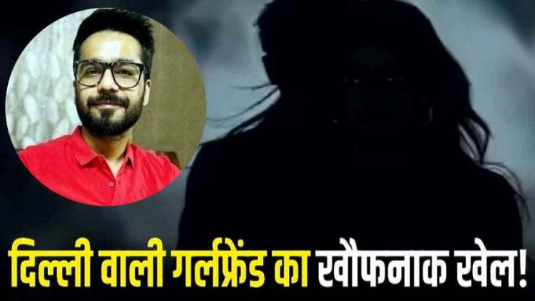 गौरव की रहस्यमयी मौत का खुला राज, दिल्ली वाली गर्लफ्रेंड के चलते बॉयफ्रेंड ने कर ली खुदकुशी, प्यार में घिनौनी हरकत से आ गया तंग
