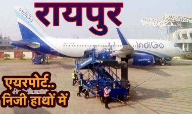 देश के 11 एयरपोर्ट्स को निजी हांथों में सौपे जाने की संभावना, छत्तीसगढ़ के रायपुर एयरपोर्ट के भी निजीकरण की चल रही तैयारी