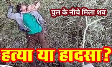 मंडी में धान बेचने आए युवक की पुल के नीचे मिली लाश, इलाके में फैली सनसनी, हादसा या कत्ल?, जांच में जुटी पुलिस, हत्या की आशंका