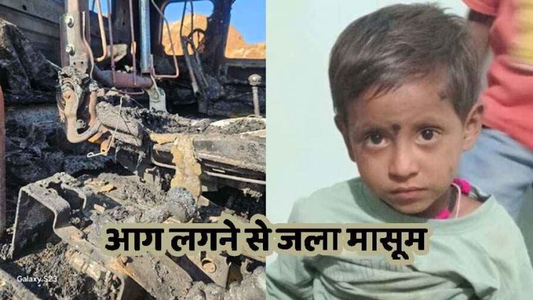 दिल दहला देने वाला हादसा, घर के सामने खड़े के ट्रेलर में लगी आग, जिंदा जला सो रहा 3 वर्षीय मासूम बेटा, परिवार में पसरा मातम