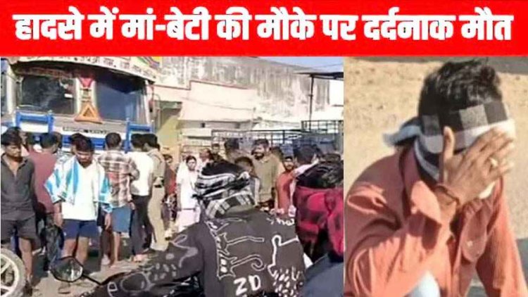 रफ्तार का कहर, बेकाबू ट्रक के पहिए के नीचे दबी मां और छह महीने की मासूम, दर्दनाक हादसे में पिता के सामने मां-बेटी की मौके पर ही मौत