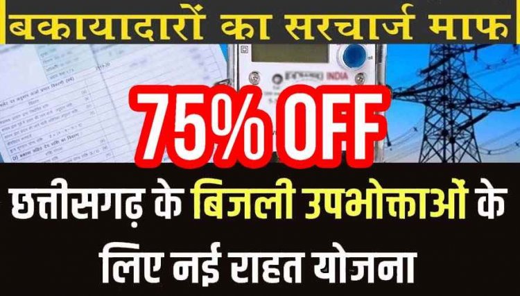 छत्तीसगढ़ में ‘मुख्यमंत्री बिजली बिल भुगतान समाधान योजना-2026’ का शुभारंभ, बकाया बिलों में 75% तक छूट और सरचार्ज माफ करेगी सरकार