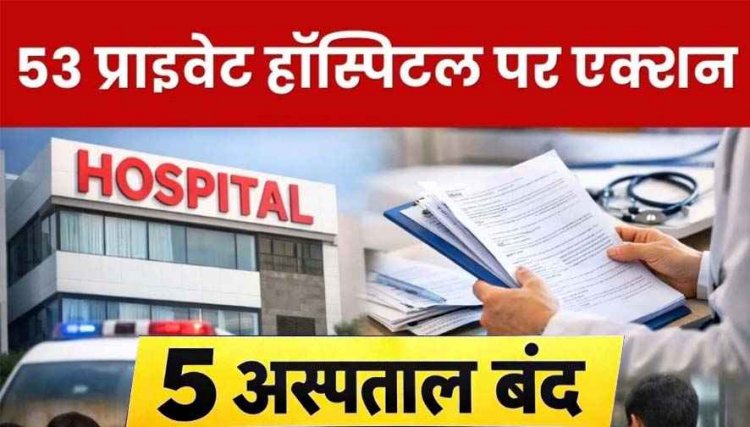 शहर के मशहूर 5 अस्पतालों का लाइसेंस रद्द, 48 अस्पताल को स्पष्टीकरण नोटिस जारी, नर्सिंग होम एक्ट के तहत कार्रवाई, 30 दिन के भीतर मांगा जवाब