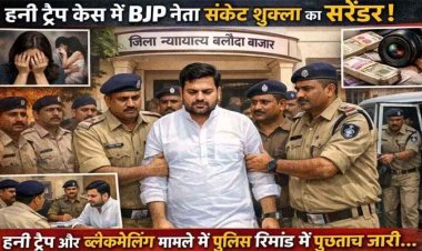 बहुचर्चित हनी ट्रैप, ब्लैकमेलिंग और सेक्सटॉर्शन मामले में फरार भाजपा नेता संकेत शुक्ला ने किया सरेंडर, पुलिस रिमांड में खुलेंगे राज, पूछताछ शुरु