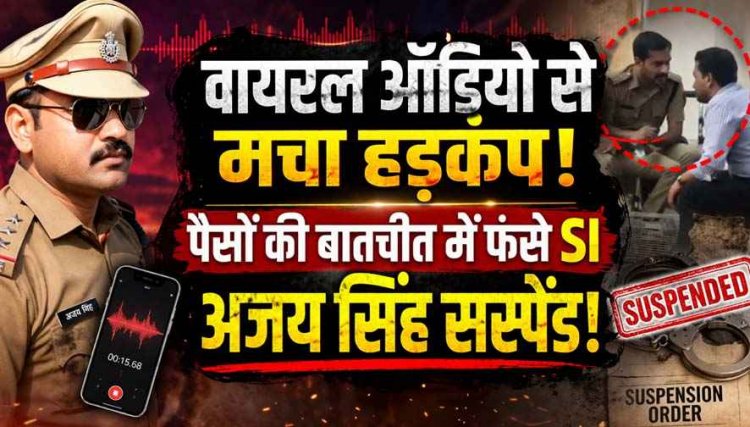 घूसखोरी और राजनीतिक दबाव में दबा केस? महिला का फूट पड़ा गुस्सा, लेनदेन का आडियो वायरल होने के बाद मचा हडकंप, उप निरीक्षक अजय सिंह सस्पेंड