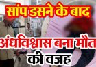 अंधविश्वास की भेंट चढ़ा 11 साल का मासूम, सांप काटने के बाद परिजन कराते रहे झाड़-फूंक, बच्चे ने तोड़ा दम, परिवार में पसरा मातम, समय पर इलाज जरुरी