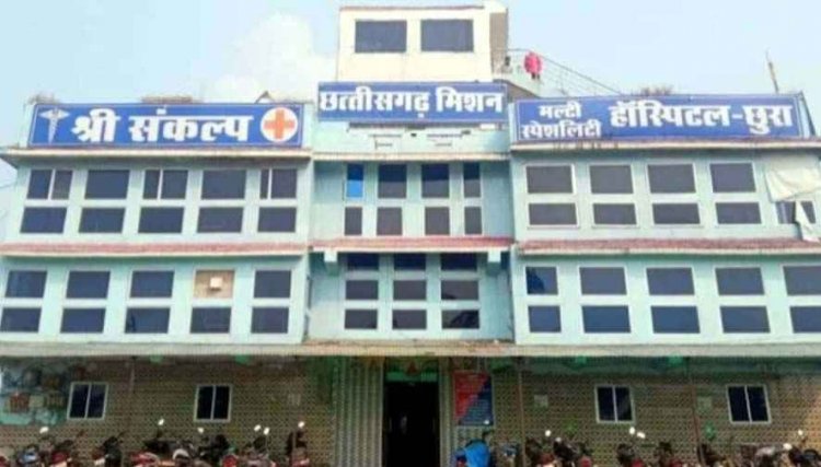 मरीज के इलाज में लापरवाही पर प्रशासन का सख्त एक्शन, श्री संकल्प छत्तीसगढ़ मिशन हॉस्पिटल छुरा का लाइसेंस 30 दिनों के लिए सस्पेंड