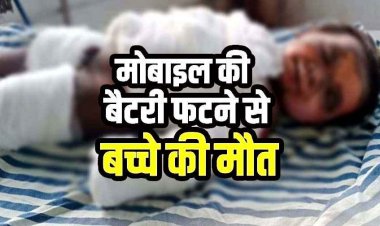 खेलते समय खराब मोबाइल की बैटरी ब्लास्ट, एक वर्षीय मासूम का चेहरा, सीना-पेट और हाथ झुलसा, इलाज के दौरान बच्चे की मौत, परिवार में पसरा मातम