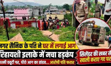 ड्यूटी पर गई पत्नी, मकान में उठीं आग की लपटें, रिहायशी इलाके में मची भगदड़, सिलेंडर की खबर से दहशत में खाली हुए घर, आग लगाकर नगर सैनिक पति फरार