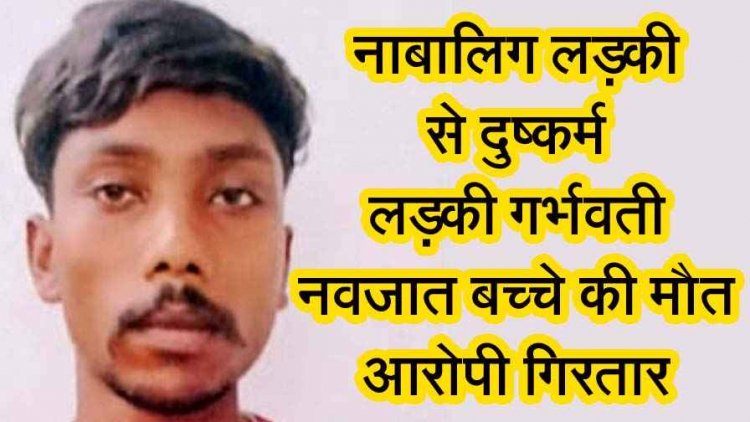 शादी का झांसा देकर नाबालिग से दुष्कर्म, लड़की ने दिया बच्चे को जन्म,नवजात की मौत, आरोपी ट्रैक्टर चालक गिरफ्तार, इलाके में चिंता और आक्रोश का माहौल