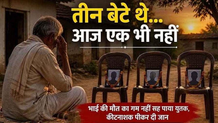 लगातार तीन जवान बेटों की मौत, फिर बड़े भाई ने दुनिया को कहा अलविदा तो सदमे में छोटे ने कर ली खुदकुशी, गांव में शोक का माहौल, बुझ गए घर के चिराग