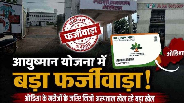 आयुष्मान योजना में करोड़ों का फर्जीवाड़ा उजागर, ओडिशा से मरीज लाकर महंगे पैकेज का खेल, जांच के घेरे में कई प्राइवेट अस्पताल, जांच के बाद होगा एक्शन