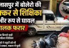 स्कूल जाने इंतजार कर रही सड़क किनारे खड़ी टीचर को बोलेरो ने रौंदा, स्कूटी को उड़ाते हुए मकान में घुसी गाड़ी, शिक्षिका घायल, चालक वाहन छोड़कर फरार