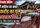 मूसलाधार बारिश का कहर, वन विभाग परिसर में बोलेरो पर गिरा विशाल पेड़, गांव में घुसा पानी, 9 करोड़ का निर्माणाधीन पुल भरभराकर गिरा, 20 घंटे बाद खुला हाइवे