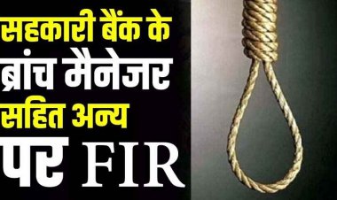 किसानों के नाम पर फर्जी लोन, सदमे में समिति प्रबंधक ने की खुदकुशी, आत्महत्या के लिए उकसाने वाले तत्कालीन ब्रांच मैनेजर सहित अन्य पर FIR दर्ज