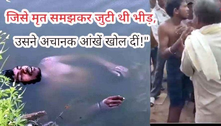 डेढ़ घंटे पानी में डूबा रहा युवक जिंदा निकला, मृत समझ शव निकालने पहुंची पुलिस, बाहर आते ही उठकर बैठा, रोकी गई अंतिम संस्कार की तैयारी