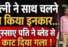पत्नी ने घर चलने से किया इंकार, गुस्साए पति ने ब्लेड से रेत दिया गला, चीख-पुकार से दहल उठा पूरा गांव, खून से लथपथ महिला पहुंची अस्पताल, आरोपी गिरफ्तार