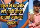 छुट्टी लेकर घर जाने निकला 9वीं का छात्र गायब, 13 दिन बाद भी नहीं मिला सुराग, इधर 10वीं की दो छात्राएं लापता, मचा हड़कंप, अपहरण का मामला दर्ज