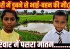 नहाने गए दो सगे भाई-बहन की डबरी में डूबने से मौत, भाई को बचाने गहरे पानी में कूद गई बहन, परिवार में पसरा मातम, बच्चों की सुरक्षा को लेकर भी बढ़ रही चिंता
