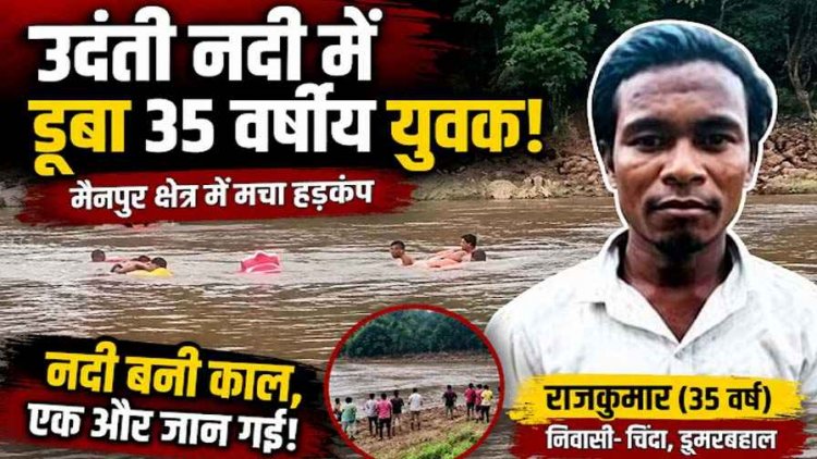 गरियाबंद जिला में मैनपुर की उदंती नदी में दर्दनाक हादसा, 35 वर्षीय राजकुमार की डूबने से मौत, इलाके में हड़कंप, क्षेत्र में शोक और चिंता का माहौल