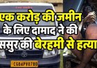 1 करोड़ के लिए ससुर को तार से गला घोंटकर उतारा मौत के घाट, लाश ठिकाने लगाने की कोशिश नाकाम, टाटा मैजिक जप्त, दामाद समेत तीन आरोपी गिरफ्तार